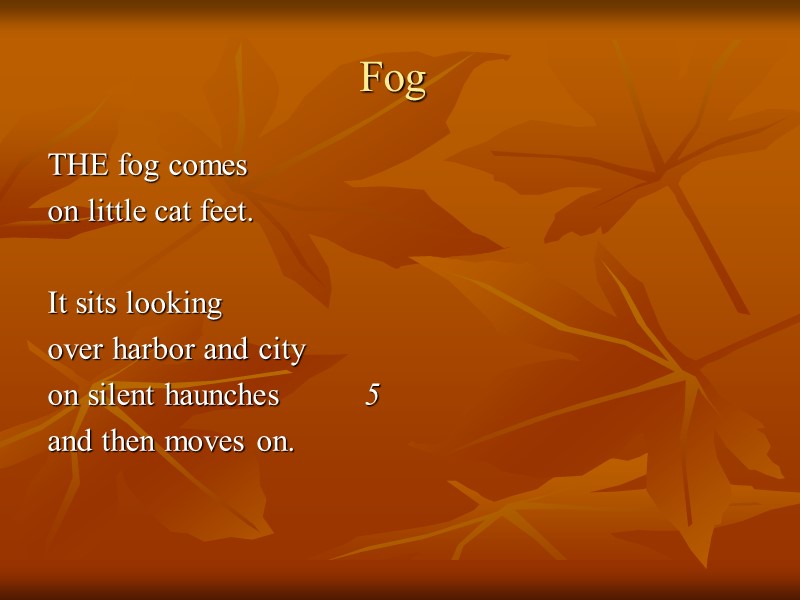 Fog  THE fog comes  on little cat feet.    